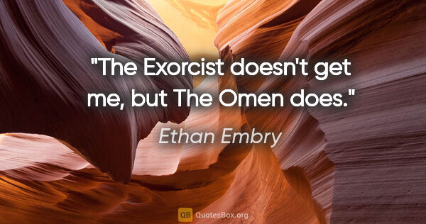 Ethan Embry quote: "The Exorcist doesn't get me, but The Omen does."