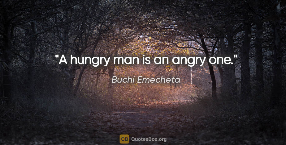Buchi Emecheta quote: "A hungry man is an angry one."