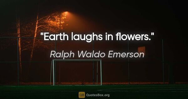 Ralph Waldo Emerson quote: "Earth laughs in flowers."