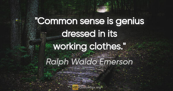 Ralph Waldo Emerson quote: "Common sense is genius dressed in its working clothes."