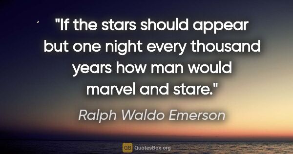 Ralph Waldo Emerson quote: "If the stars should appear but one night every thousand years..."