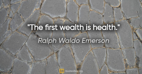 Ralph Waldo Emerson quote: "The first wealth is health."