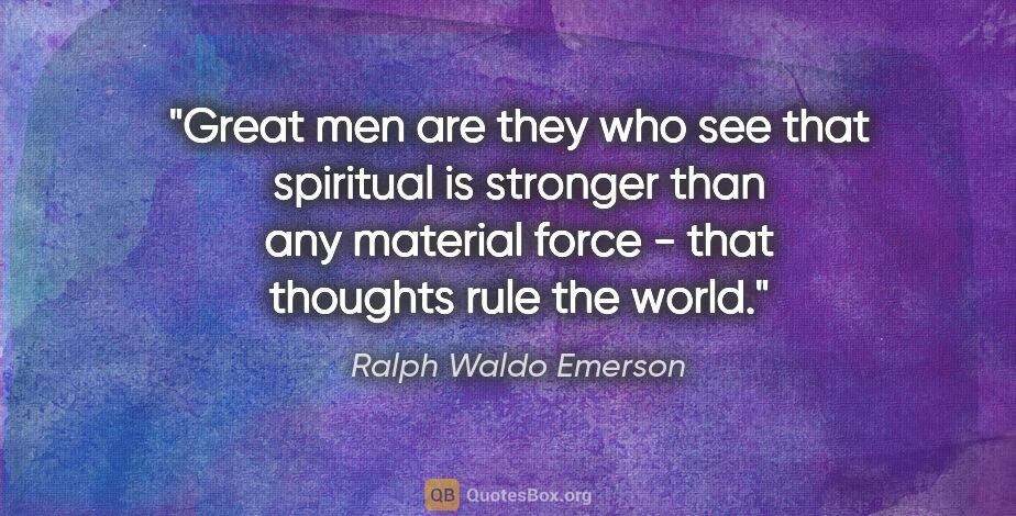Ralph Waldo Emerson quote: "Great men are they who see that spiritual is stronger than any..."