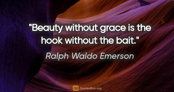Ralph Waldo Emerson quote: "Beauty without grace is the hook without the bait."