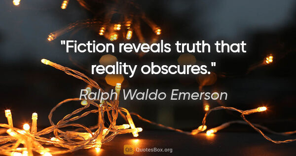 Ralph Waldo Emerson quote: "Fiction reveals truth that reality obscures."