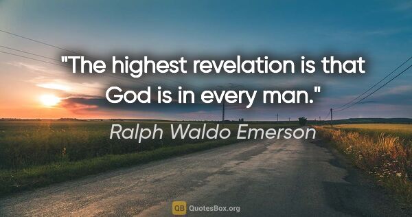 Ralph Waldo Emerson quote: "The highest revelation is that God is in every man."