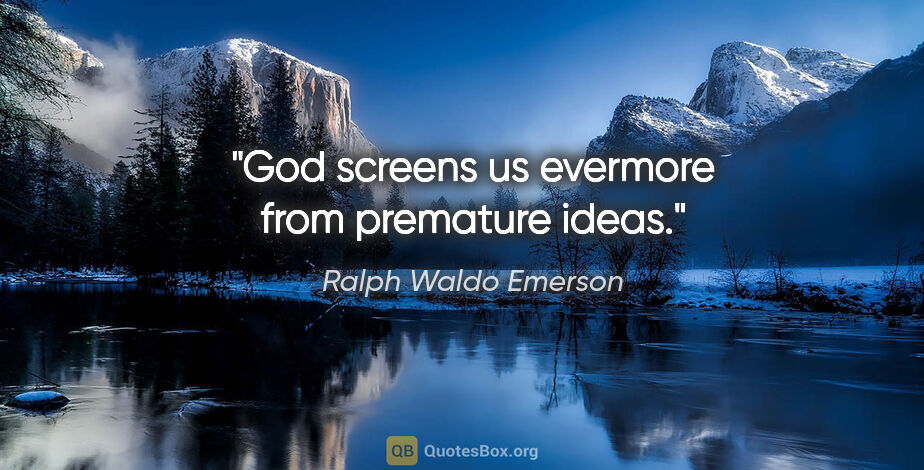 Ralph Waldo Emerson quote: "God screens us evermore from premature ideas."