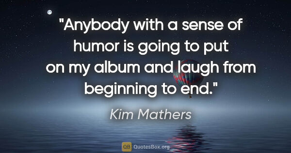 Kim Mathers quote: "Anybody with a sense of humor is going to put on my album and..."