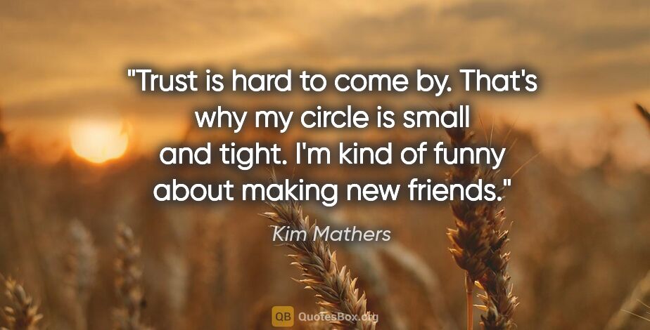 Kim Mathers quote: "Trust is hard to come by. That's why my circle is small and..."