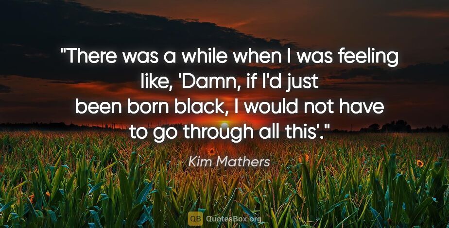 Kim Mathers quote: "There was a while when I was feeling like, 'Damn, if I'd just..."
