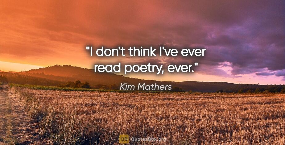 Kim Mathers quote: "I don't think I've ever read poetry, ever."