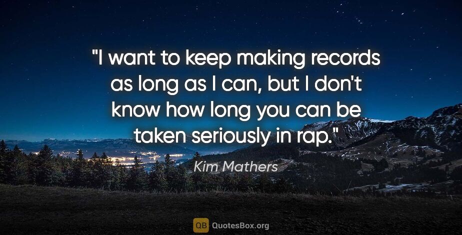 Kim Mathers quote: "I want to keep making records as long as I can, but I don't..."