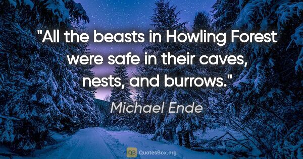 Michael Ende quote: "All the beasts in Howling Forest were safe in their caves,..."