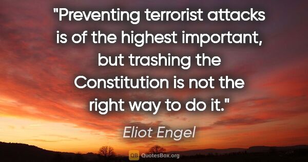 Eliot Engel quote: "Preventing terrorist attacks is of the highest important, but..."