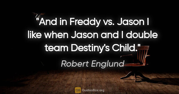 Robert Englund quote: "And in Freddy vs. Jason I like when Jason and I double team..."