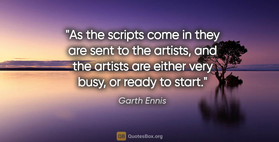 Garth Ennis quote: "As the scripts come in they are sent to the artists, and the..."