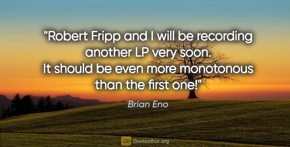 Brian Eno quote: "Robert Fripp and I will be recording another LP very soon. It..."