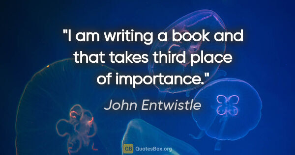 John Entwistle quote: "I am writing a book and that takes third place of importance."