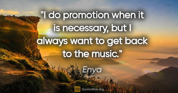 Enya quote: "I do promotion when it is necessary, but I always want to get..."