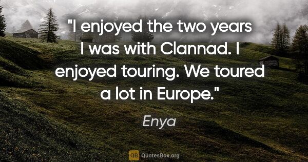 Enya quote: "I enjoyed the two years I was with Clannad. I enjoyed touring...."