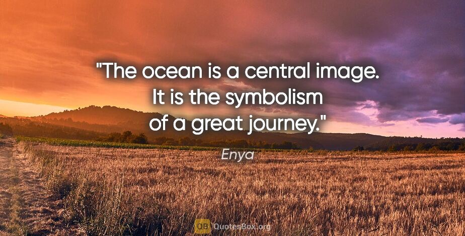Enya quote: "The ocean is a central image. It is the symbolism of a great..."