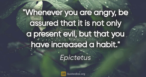 Epictetus quote: "Whenever you are angry, be assured that it is not only a..."