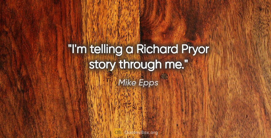 Mike Epps quote: "I'm telling a Richard Pryor story through me."