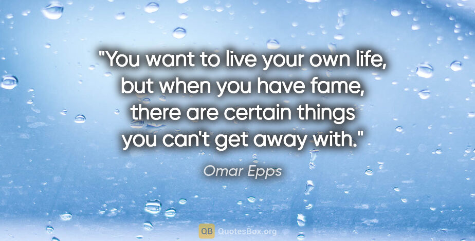 Omar Epps quote: "You want to live your own life, but when you have fame, there..."