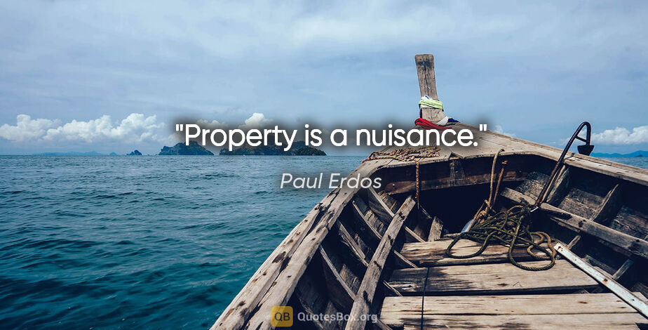 Paul Erdos quote: "Property is a nuisance."
