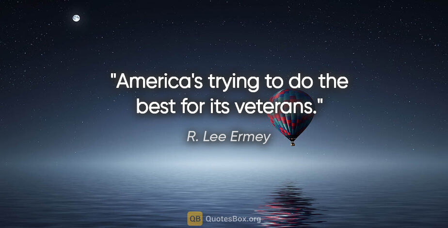 R. Lee Ermey quote: "America's trying to do the best for its veterans."