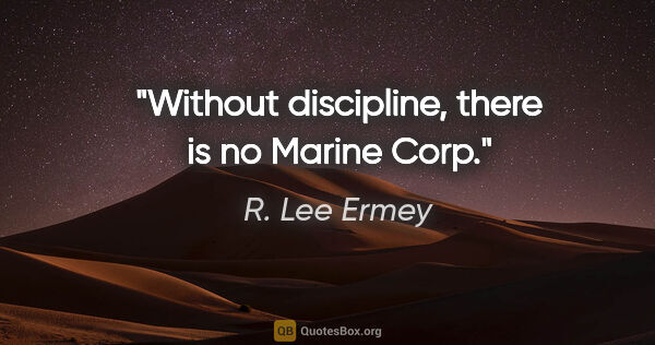 R. Lee Ermey quote: "Without discipline, there is no Marine Corp."