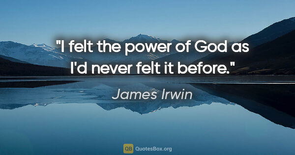 James Irwin quote: "I felt the power of God as I'd never felt it before."