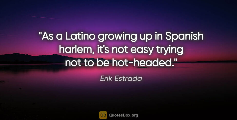 Erik Estrada quote: "As a Latino growing up in Spanish harlem, it's not easy trying..."