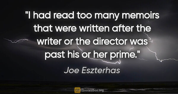 Joe Eszterhas quote: "I had read too many memoirs that were written after the writer..."