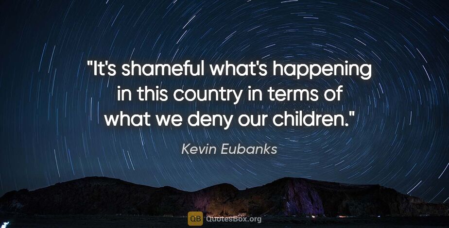 Kevin Eubanks quote: "It's shameful what's happening in this country in terms of..."