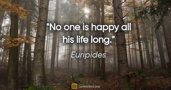 Euripides quote: "No one is happy all his life long."