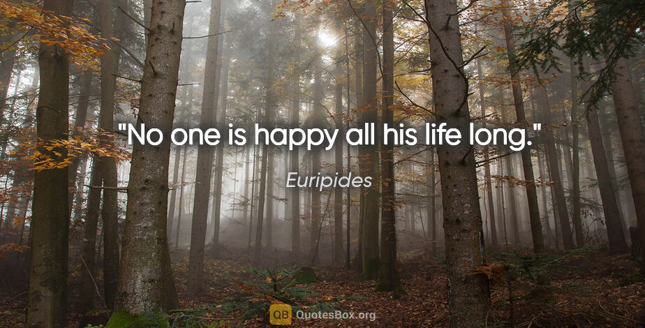 Euripides quote: "No one is happy all his life long."