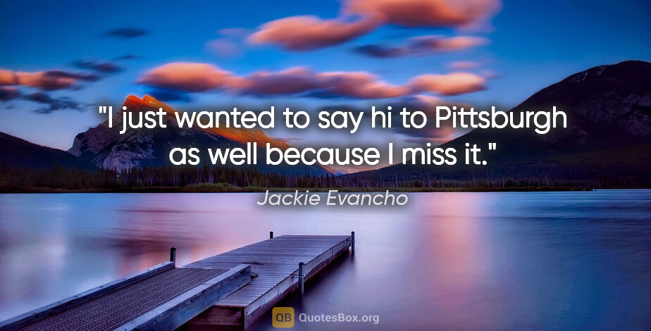 Jackie Evancho quote: "I just wanted to say hi to Pittsburgh as well because I miss it."