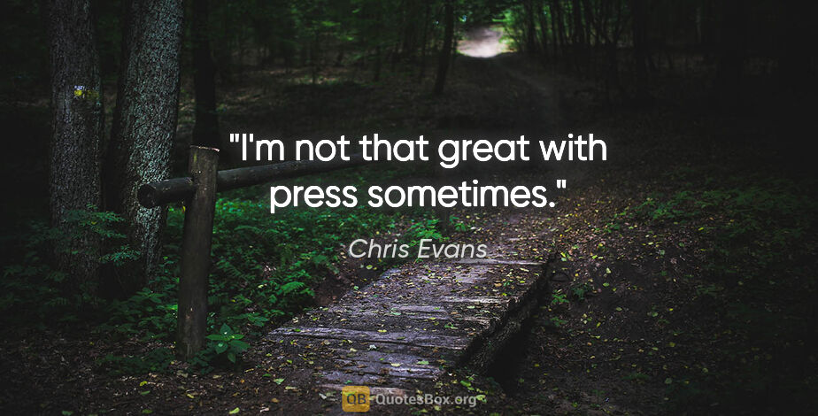 Chris Evans quote: "I'm not that great with press sometimes."