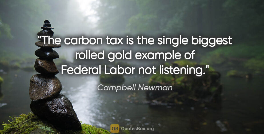 Campbell Newman quote: "The carbon tax is the single biggest rolled gold example of..."