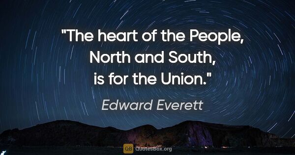 Edward Everett quote: "The heart of the People, North and South, is for the Union."