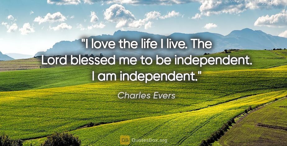 Charles Evers quote: "I love the life I live. The Lord blessed me to be independent...."