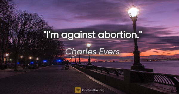 Charles Evers quote: "I'm against abortion."