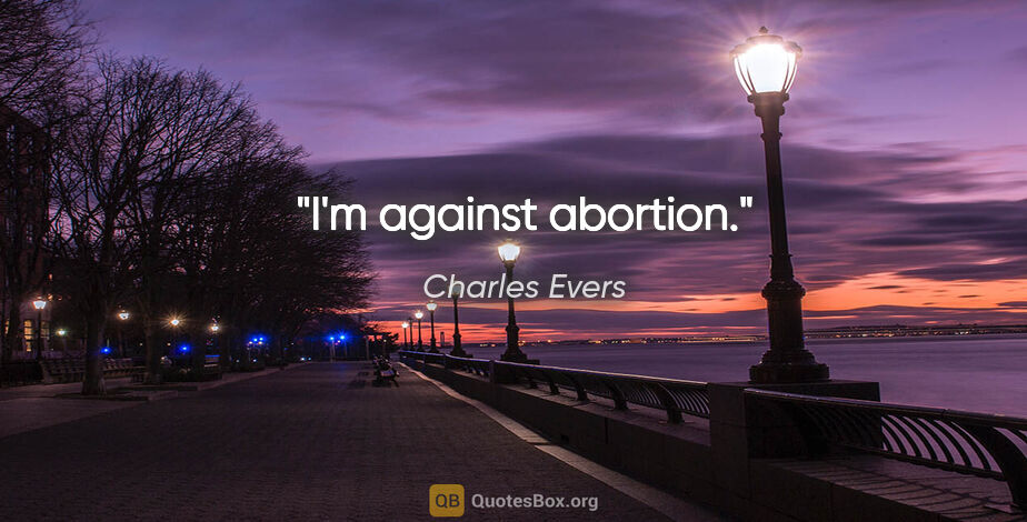 Charles Evers quote: "I'm against abortion."