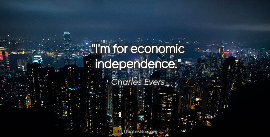 Charles Evers quote: "I'm for economic independence."