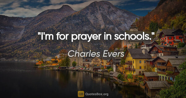 Charles Evers quote: "I'm for prayer in schools."
