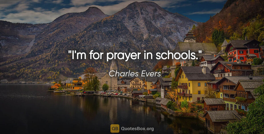 Charles Evers quote: "I'm for prayer in schools."