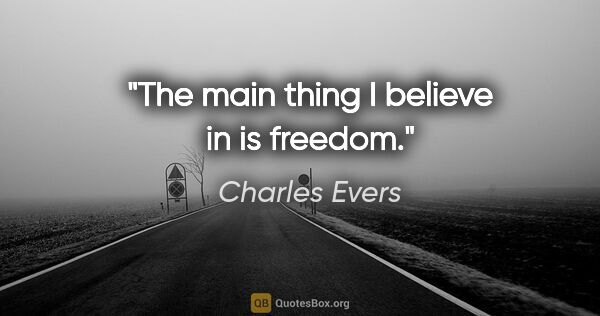 Charles Evers quote: "The main thing I believe in is freedom."