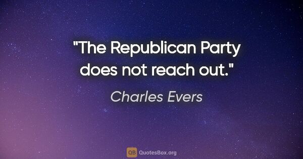 Charles Evers quote: "The Republican Party does not reach out."