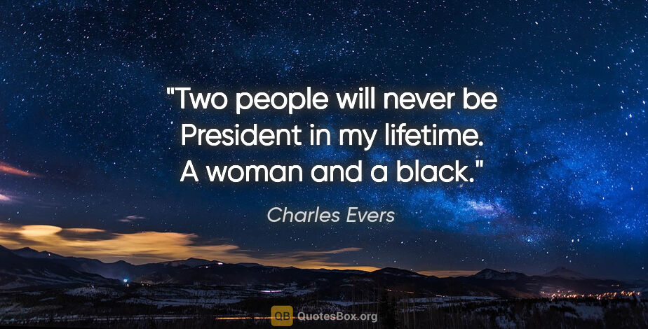 Charles Evers quote: "Two people will never be President in my lifetime. A woman and..."